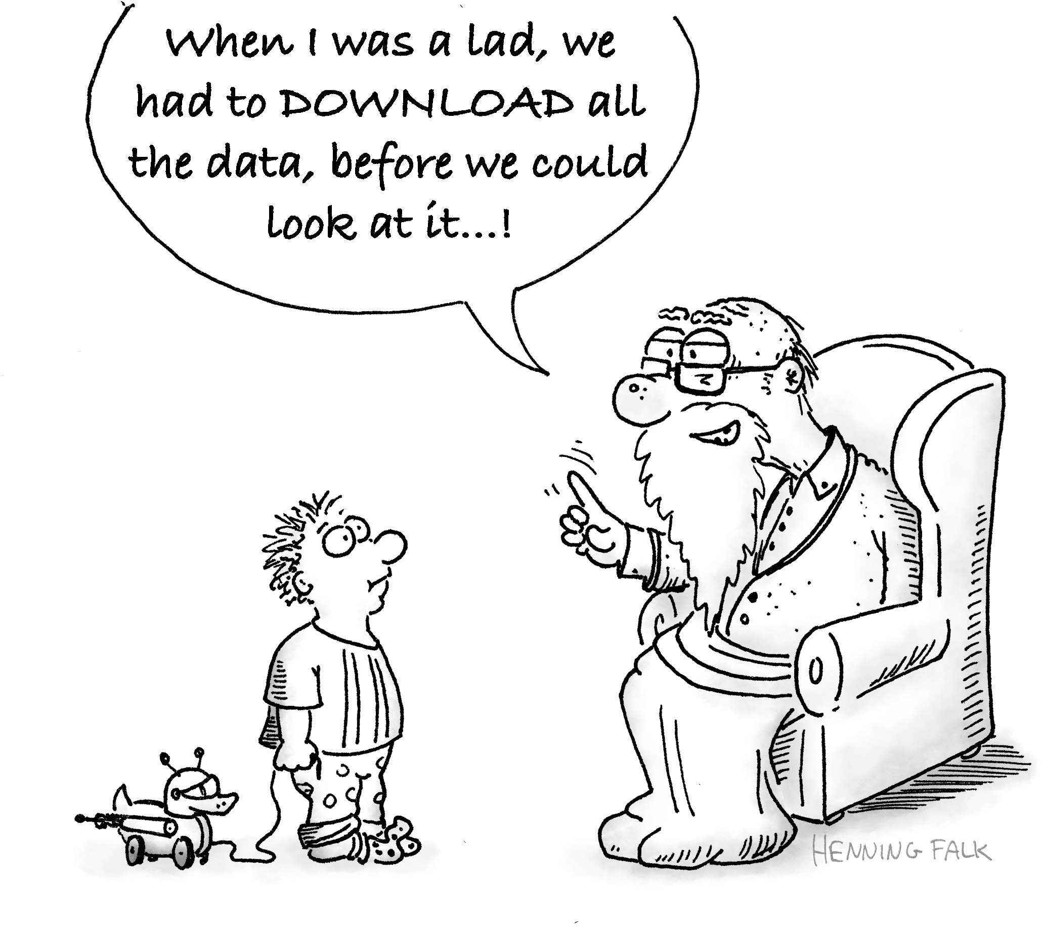 cartoon of a old man saying to a child "When I was a lad, we had to download all the data before we could look at it!"